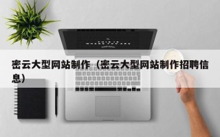 长兴密云大型网站制作（密云大型网站制作招聘信息）
